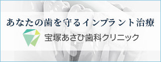 あなたの歯を守るインプラント治療 宝塚あさひ歯科クリニック